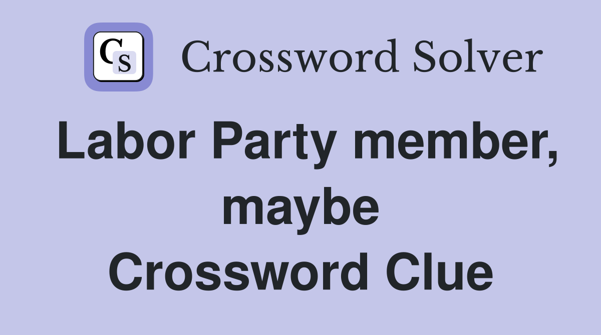 Labor Party member, maybe Crossword Clue