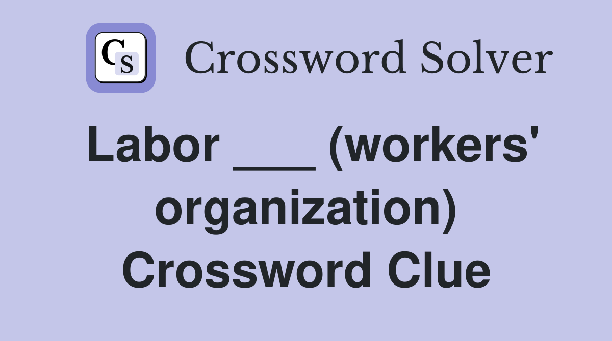 Labor ___ (workers' organization) Crossword Clue