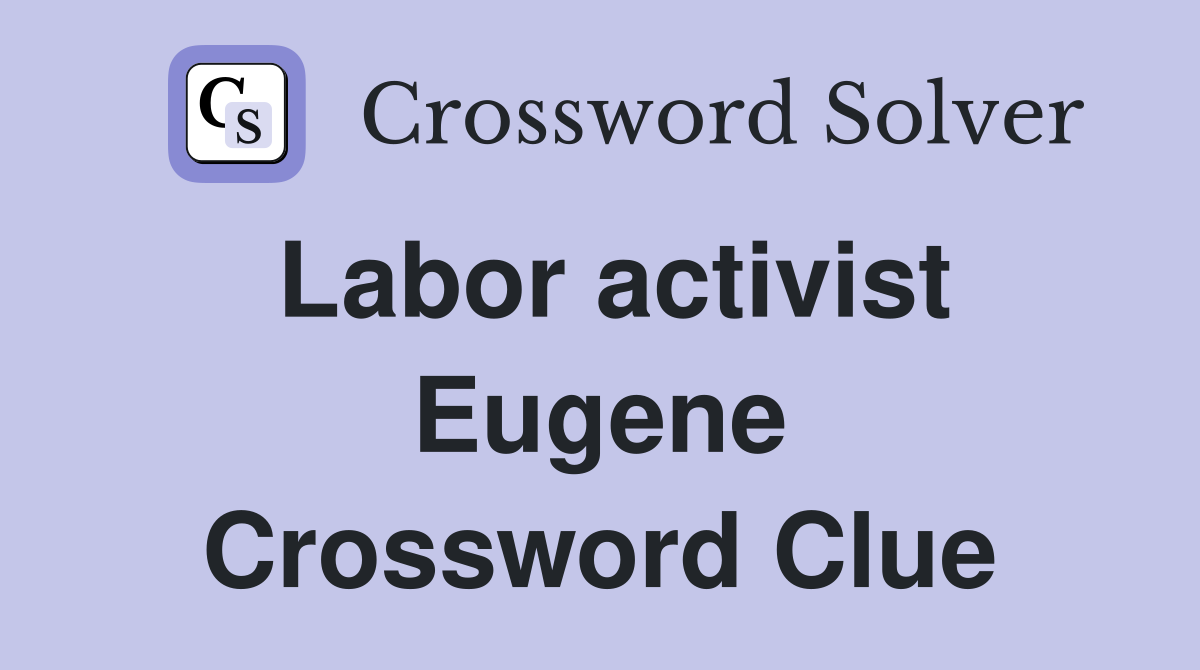 Labor activist Eugene Crossword Clue