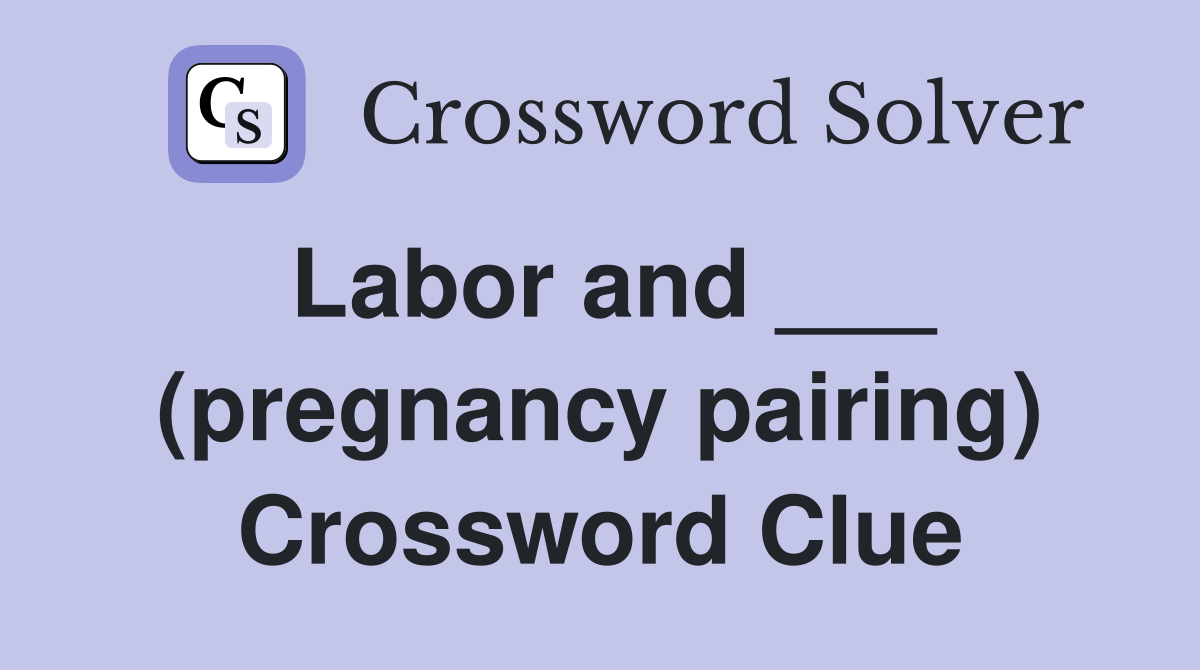 Labor and ___ (pregnancy pairing) Crossword Clue