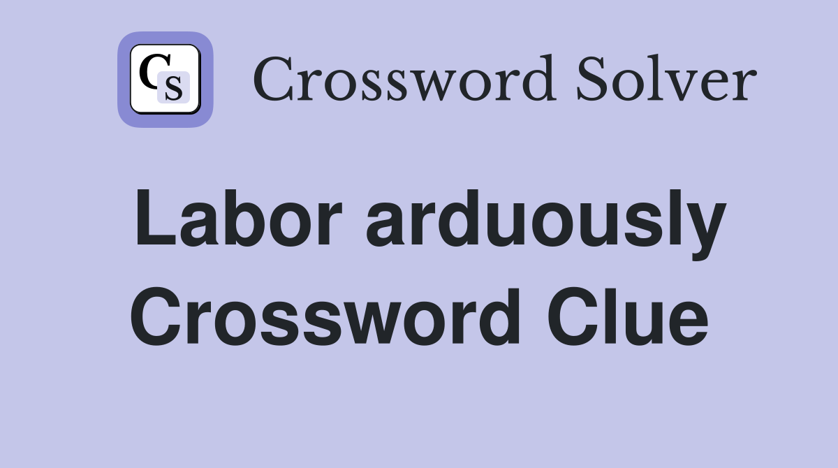 Labor arduously Crossword Clue