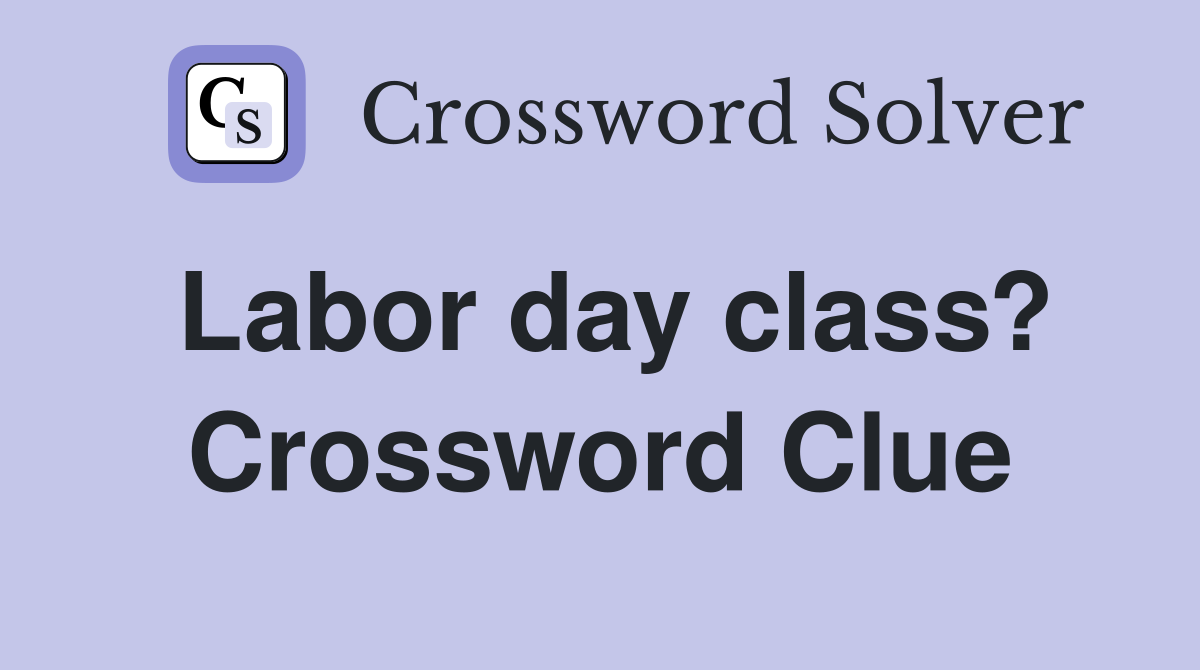 Labor day class? Crossword Clue