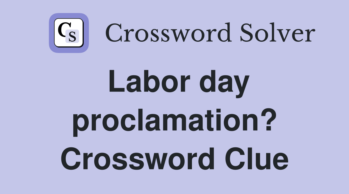 Labor day proclamation? Crossword Clue