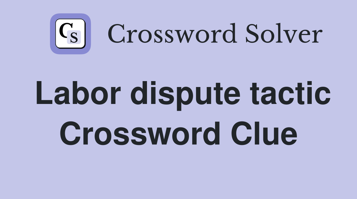 Labor dispute tactic Crossword Clue