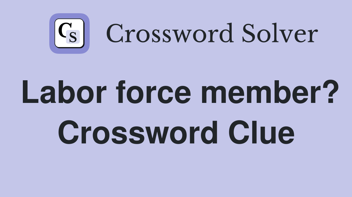 Labor force member? Crossword Clue