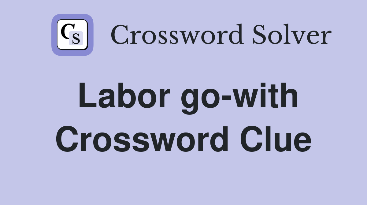 Labor go-with Crossword Clue