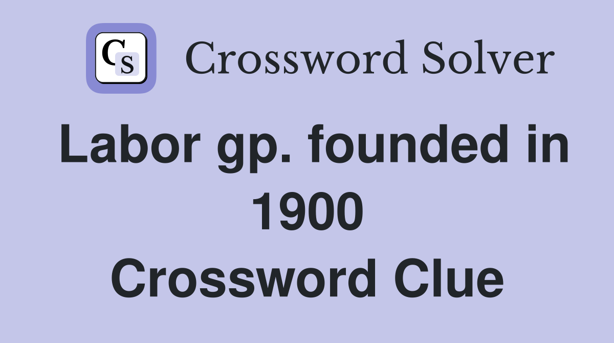 Labor gp. founded in 1900 Crossword Clue