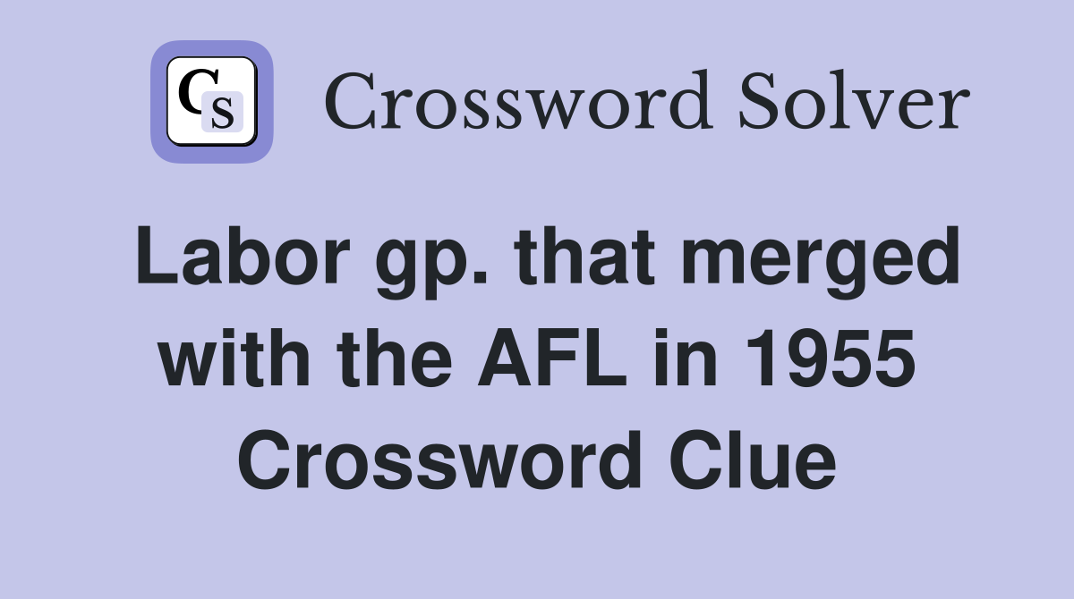 Labor gp. that merged with the AFL in 1955 Crossword Clue