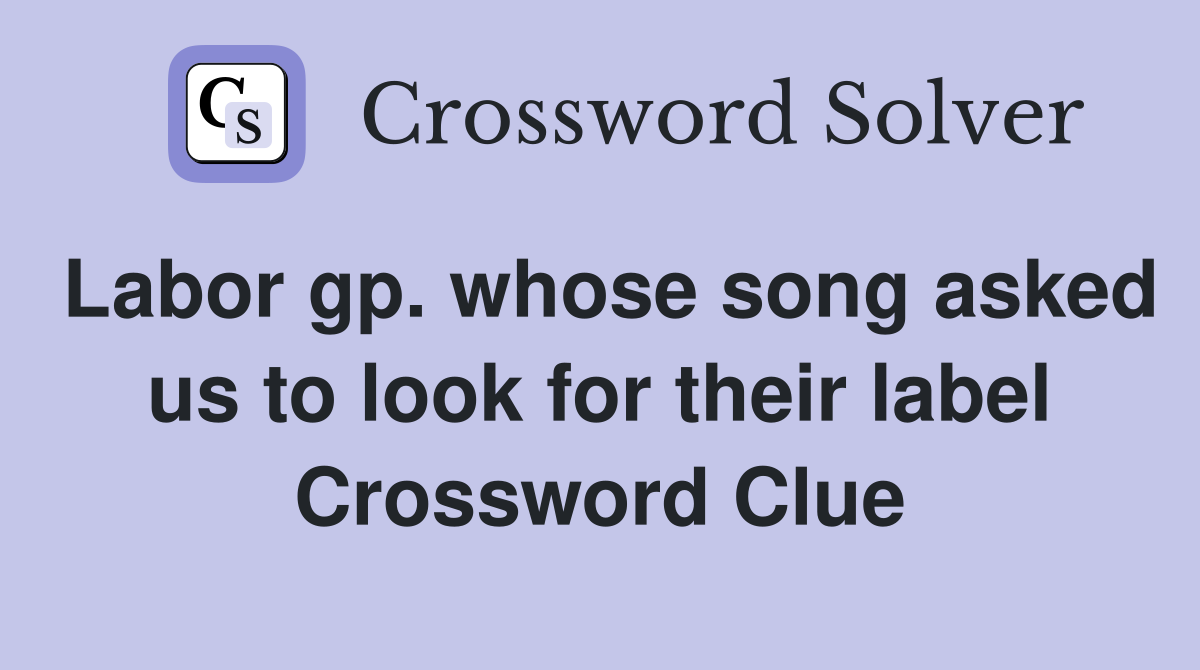 Labor gp. whose song asked us to look for their label Crossword Clue