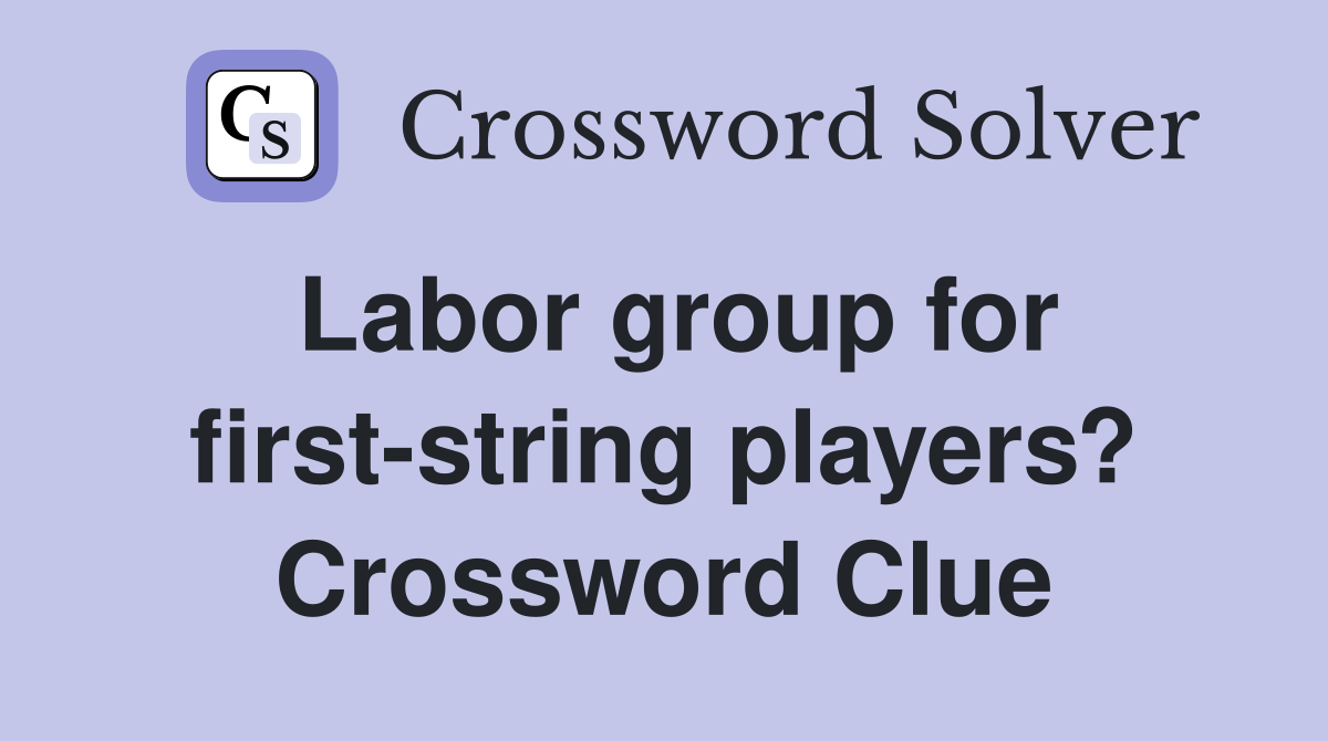 Labor group for first-string players? Crossword Clue