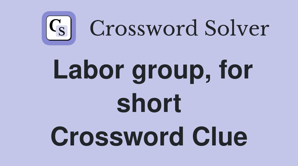 Labor group, for short Crossword Clue