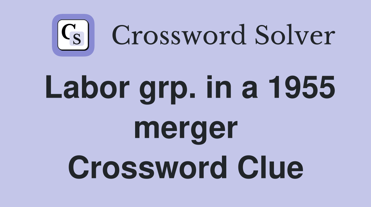 Labor grp. in a 1955 merger Crossword Clue