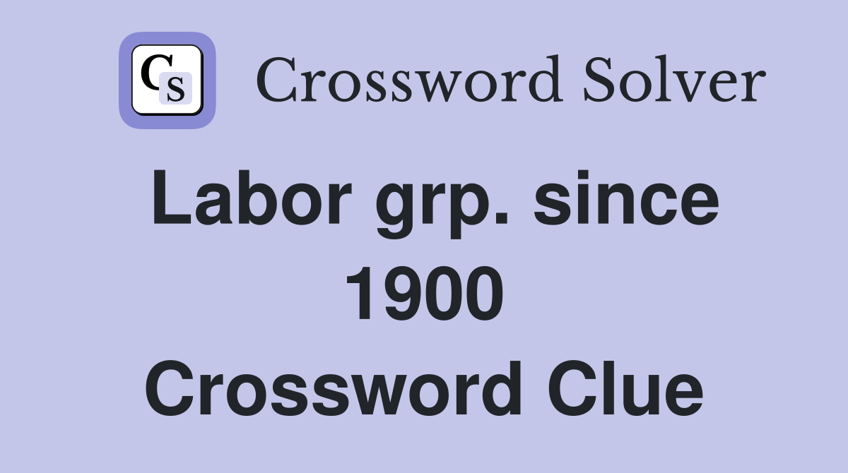 Labor grp. since 1900 Crossword Clue