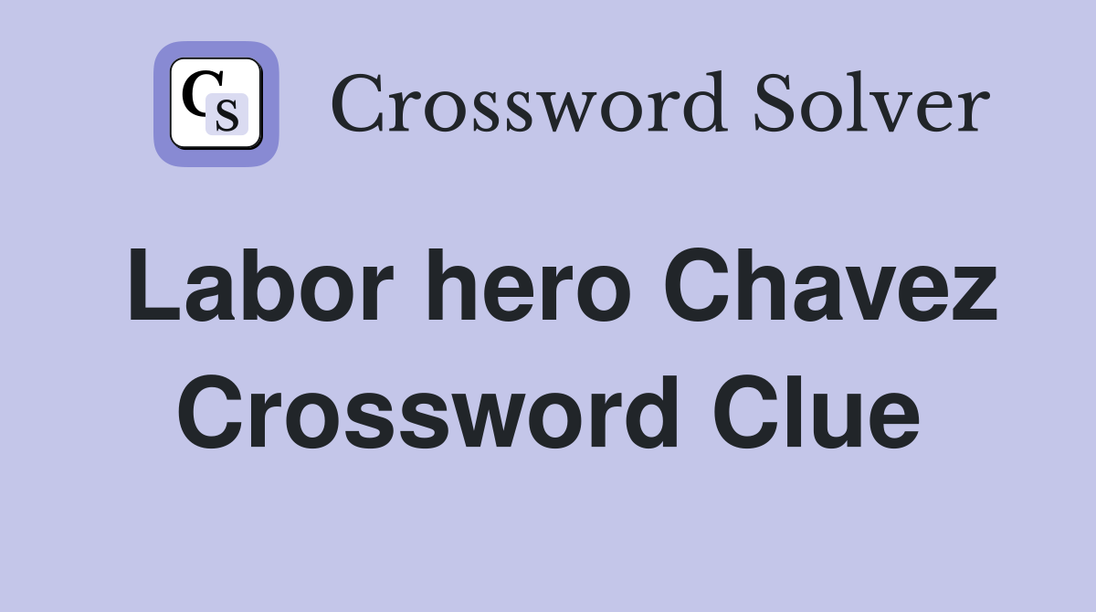 Labor hero Chavez Crossword Clue