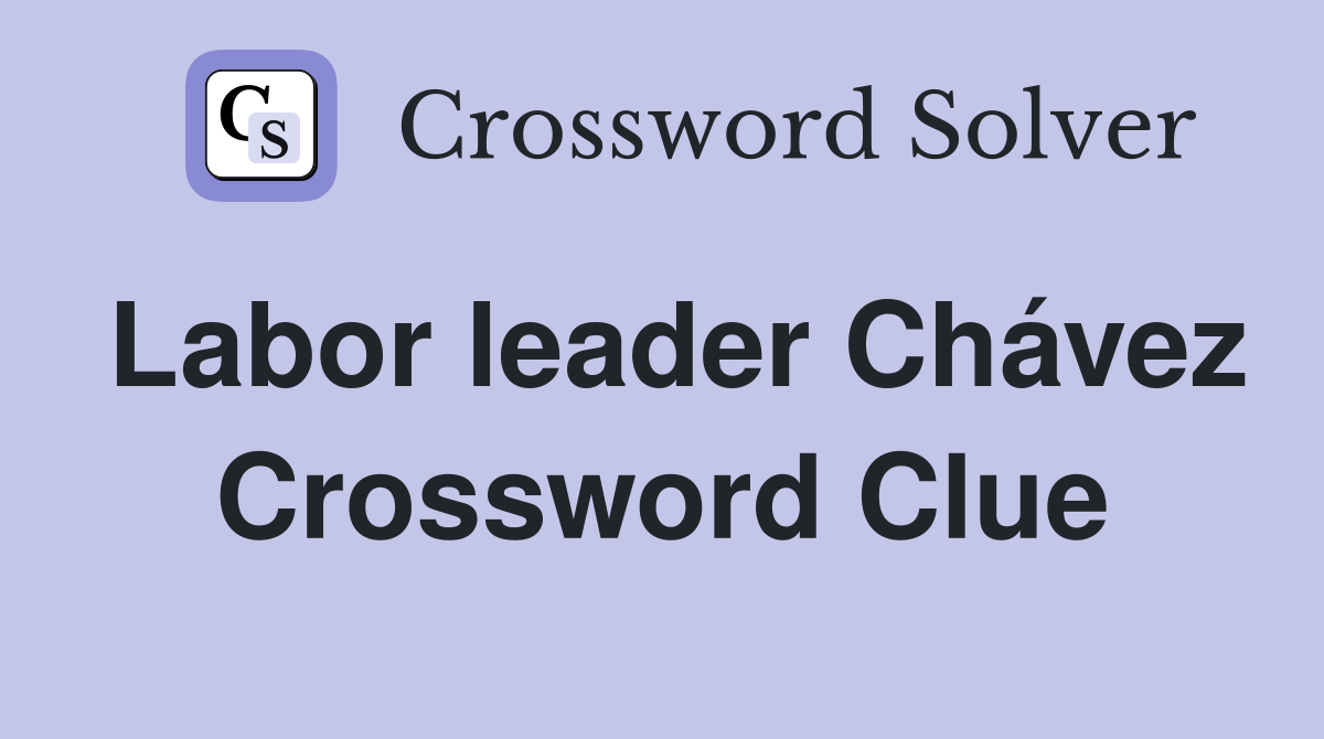 Labor leader Chávez Crossword Clue