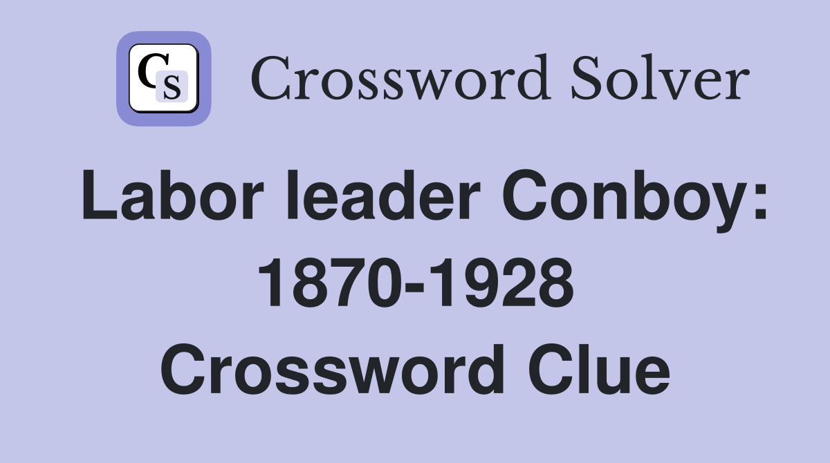 Labor leader Conboy: 1870-1928 Crossword Clue