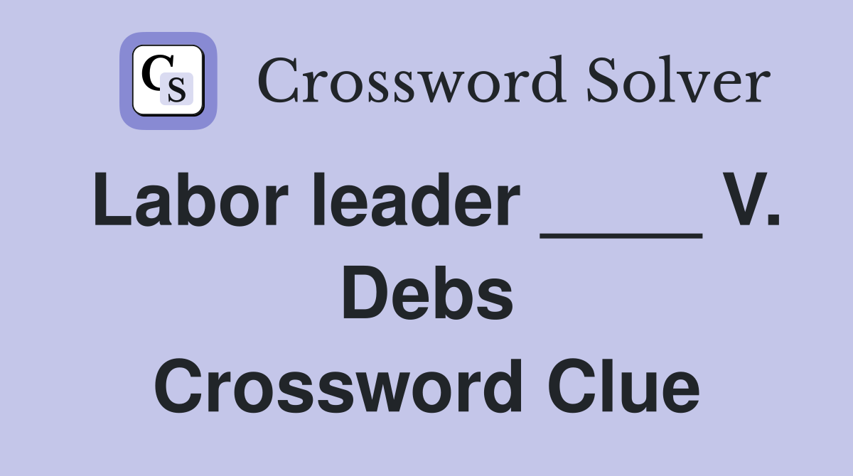 Labor leader ____ V. Debs Crossword Clue