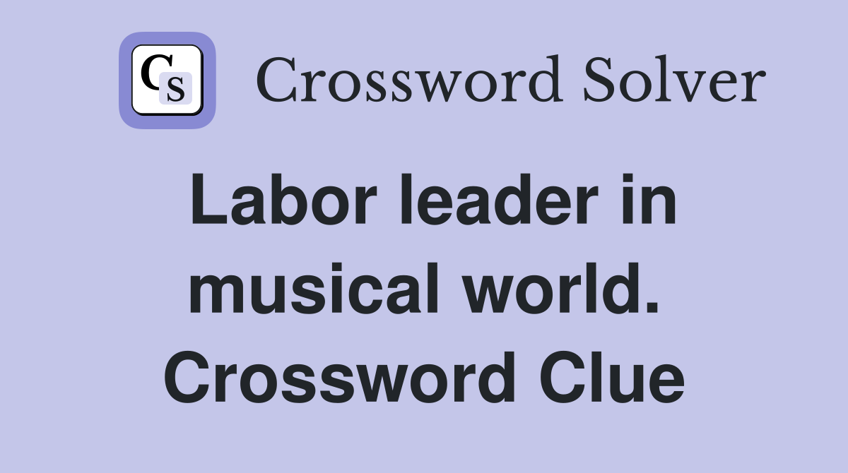 Labor leader in musical world. Crossword Clue