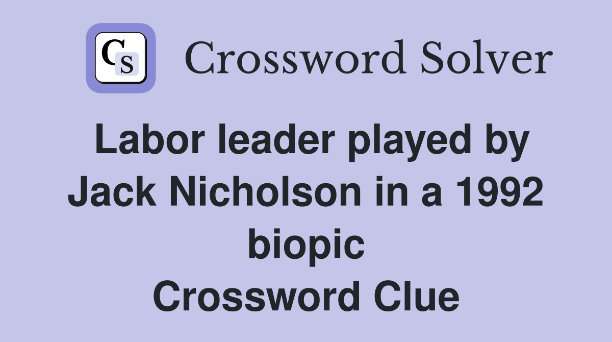 Labor leader played by Jack Nicholson in a 1992 biopic Crossword Clue