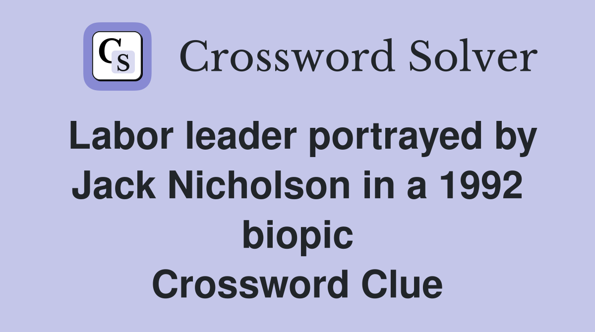 Labor leader portrayed by Jack Nicholson in a 1992 biopic Crossword Clue