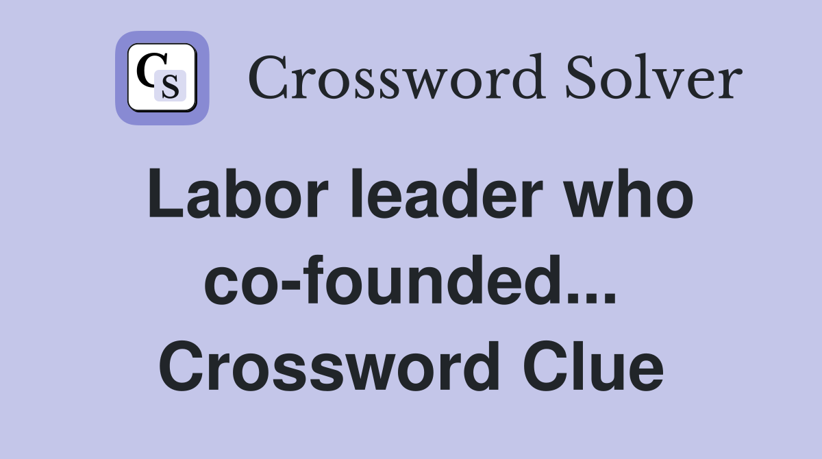 Labor leader who co-founded... Crossword Clue