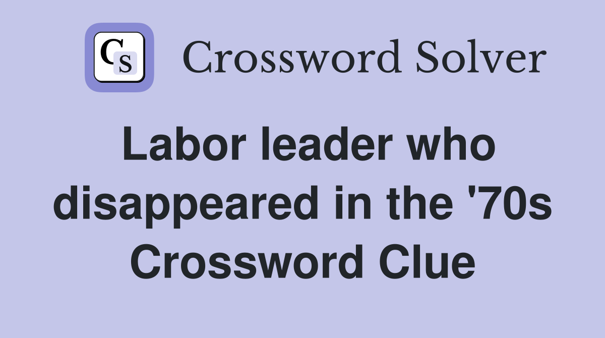 Labor leader who disappeared in the '70s Crossword Clue