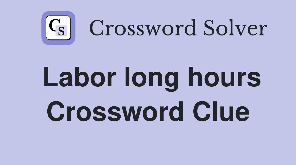 Labor long hours Crossword Clue
