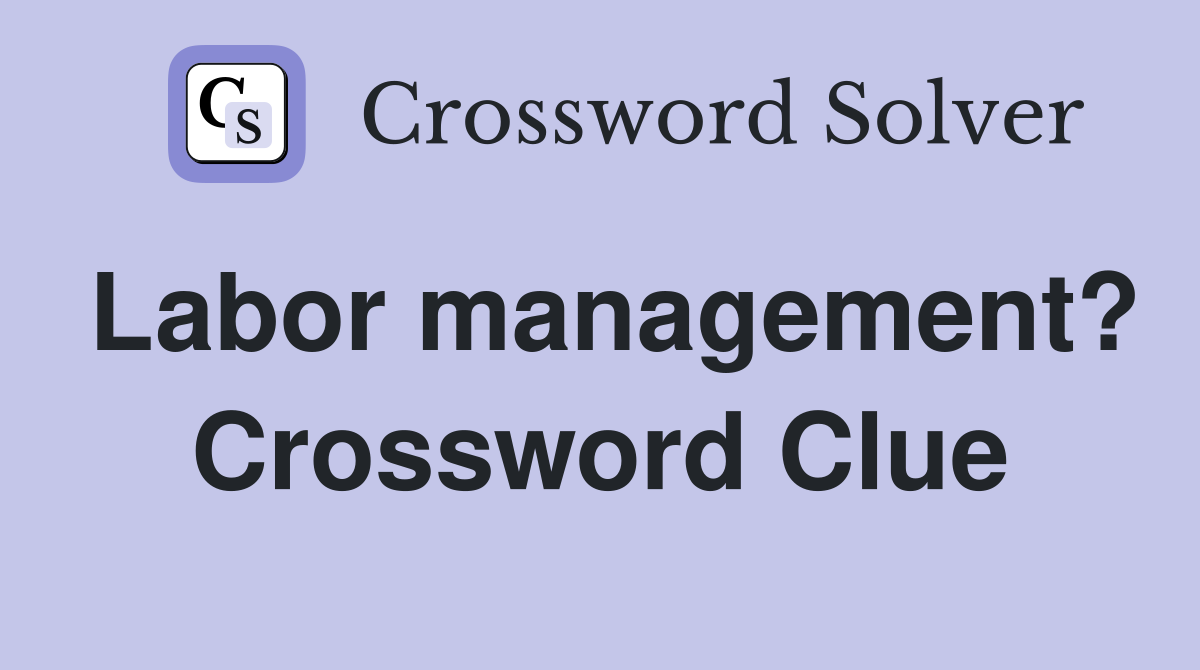 Labor management? Crossword Clue
