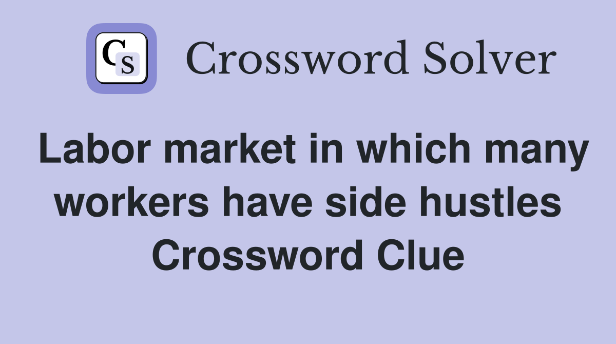 Labor market in which many workers have side hustles Crossword Clue