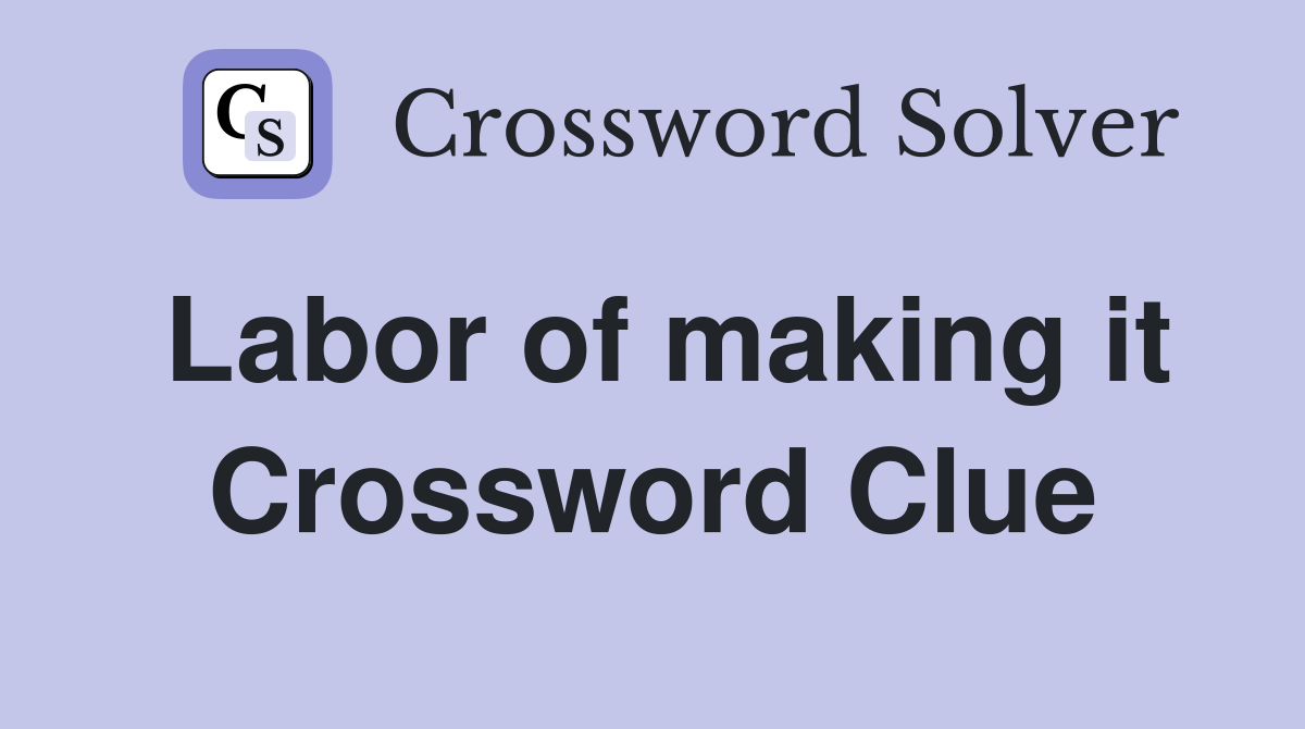 Labor of making it Crossword Clue