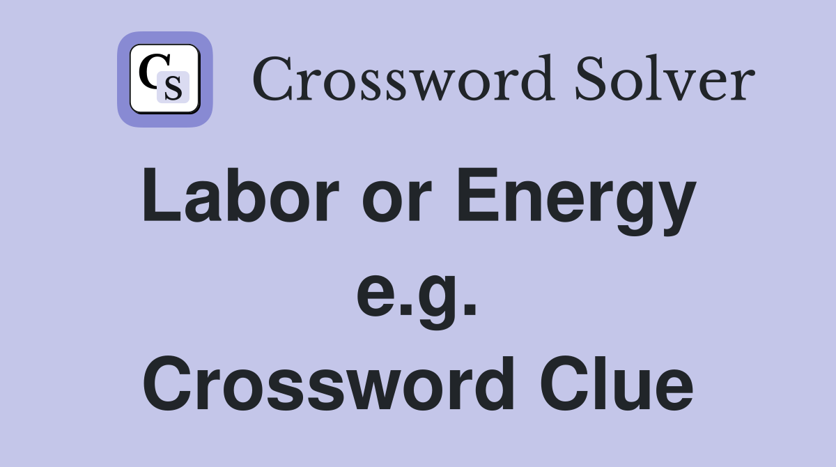 Labor or Energy  e.g. Crossword Clue