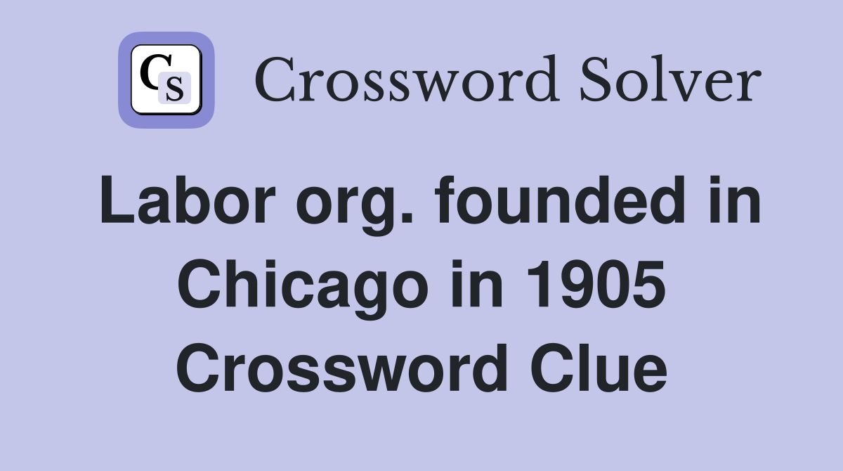 Labor org. founded in Chicago in 1905 Crossword Clue