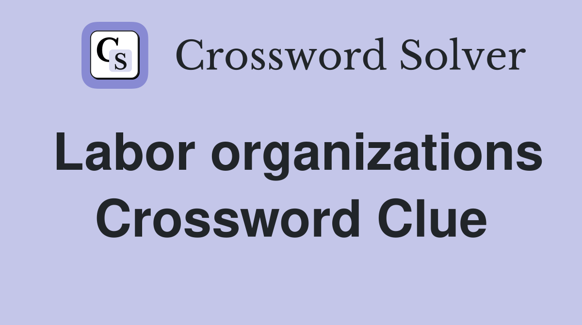 Labor organizations Crossword Clue