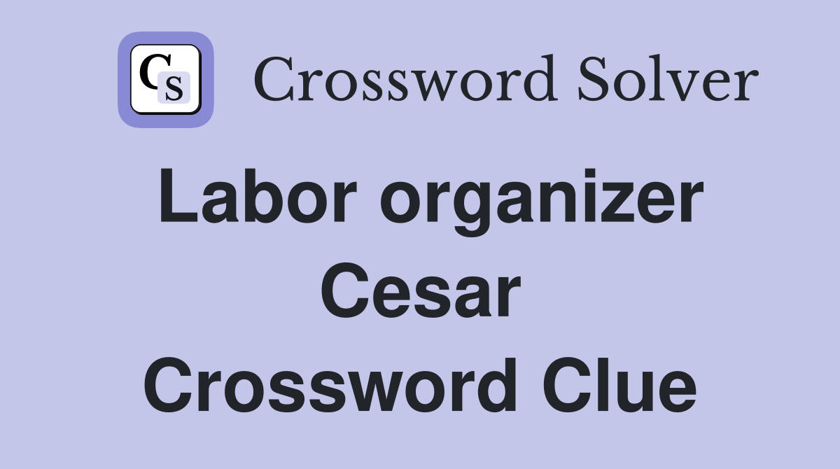 Labor organizer Cesar Crossword Clue
