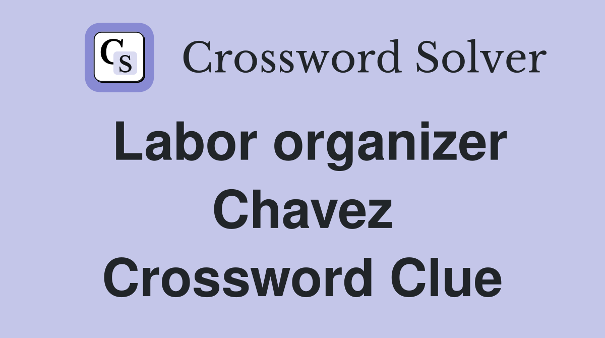 Labor organizer Chavez Crossword Clue