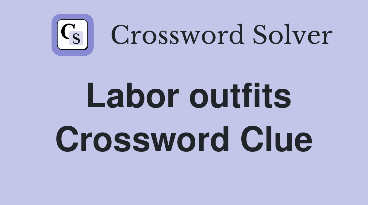 Labor outfits Crossword Clue
