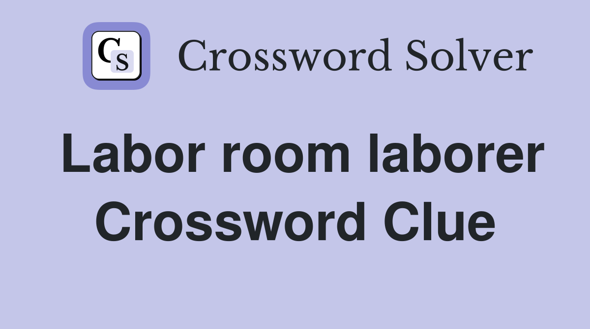 Labor room laborer Crossword Clue