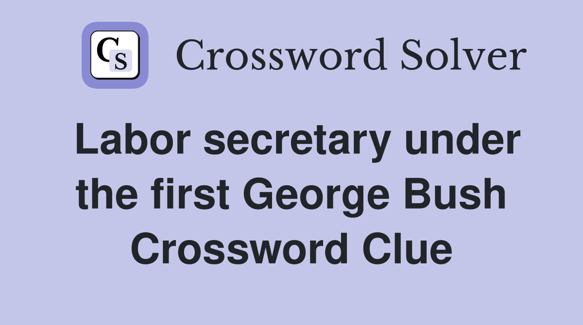 Labor secretary under the first George Bush Crossword Clue
