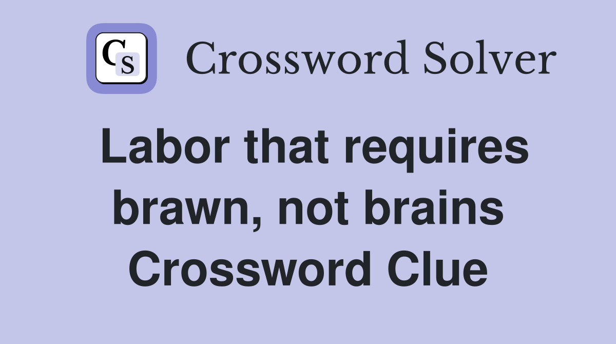 Labor that requires brawn, not brains Crossword Clue