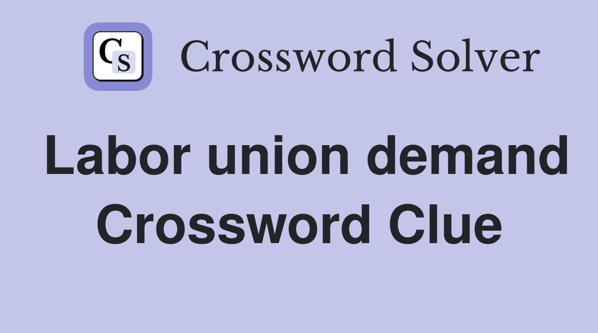 Labor union demand Crossword Clue