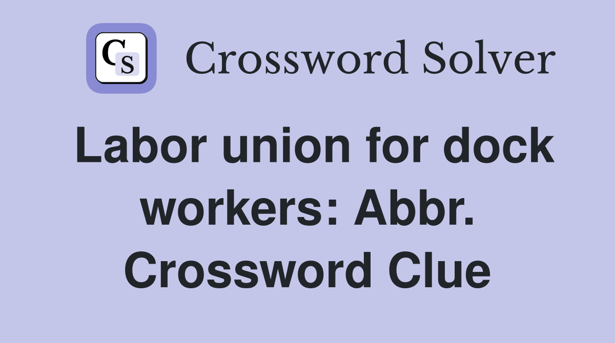 Labor union for dock workers: Abbr. Crossword Clue