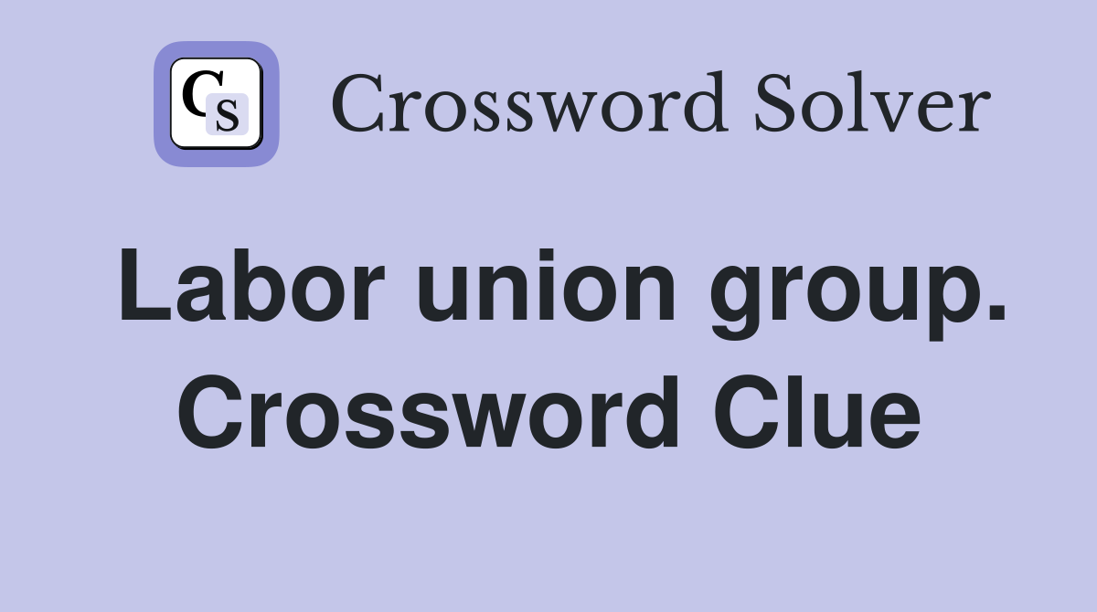 Labor union group. Crossword Clue