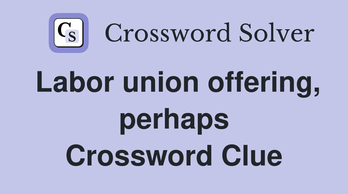 Labor union offering, perhaps Crossword Clue