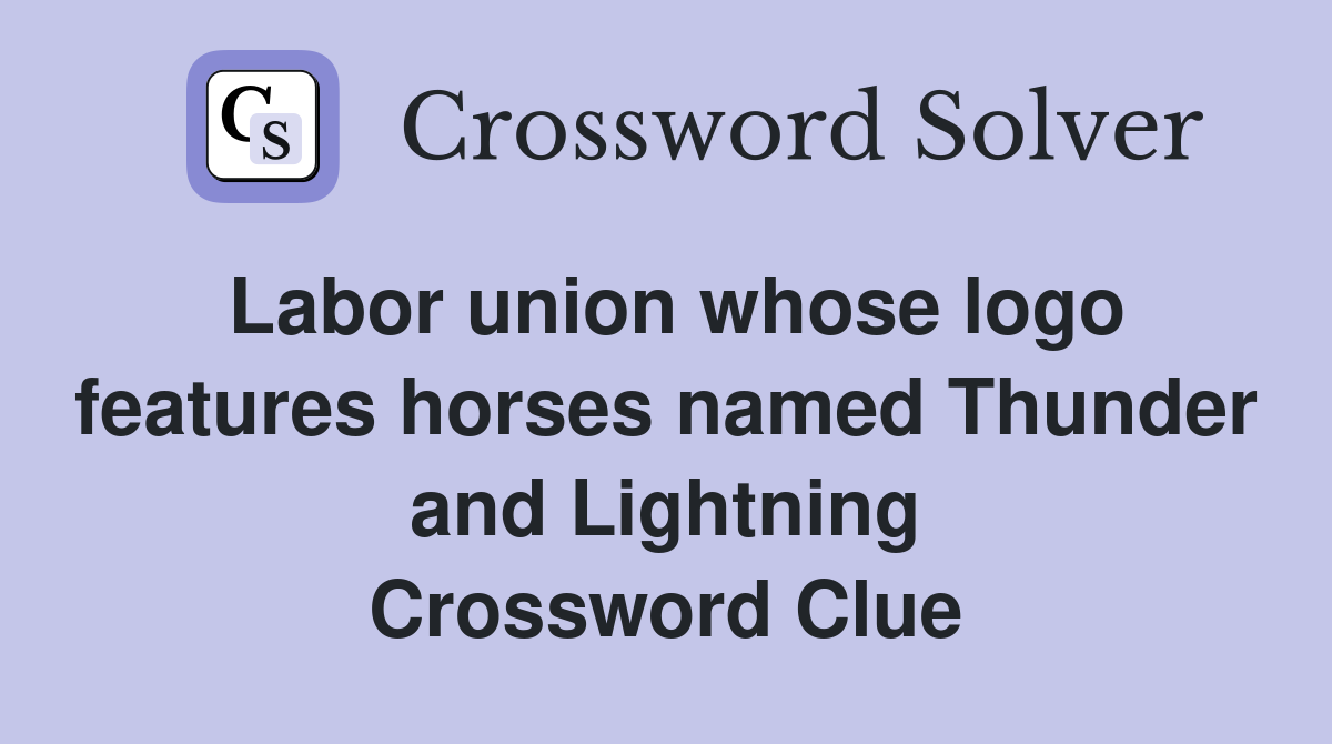 Labor union whose logo features horses named Thunder and Lightning Crossword Clue