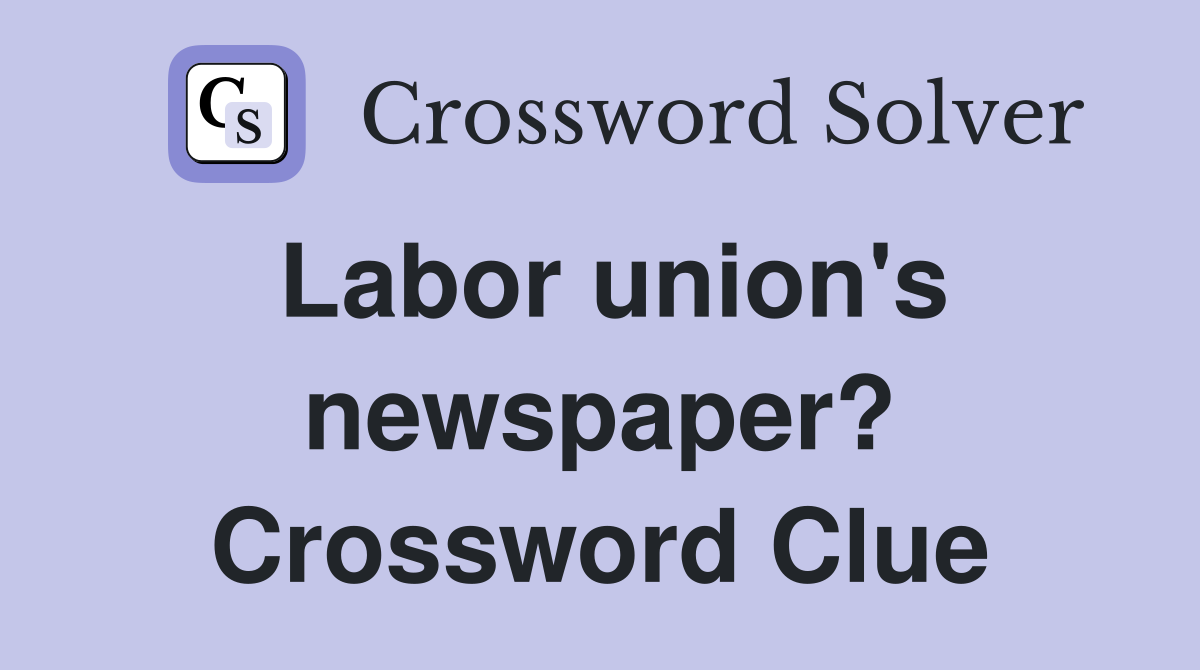 Labor union's newspaper? Crossword Clue