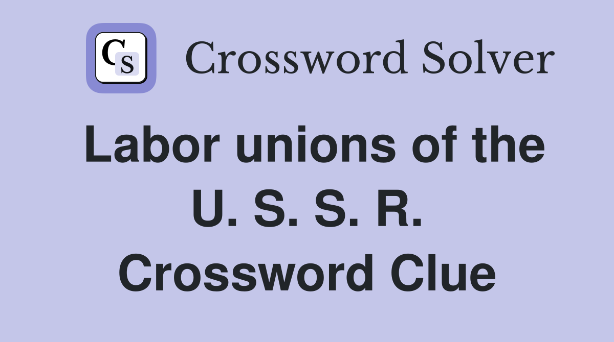 Labor unions of the U. S. S. R. Crossword Clue