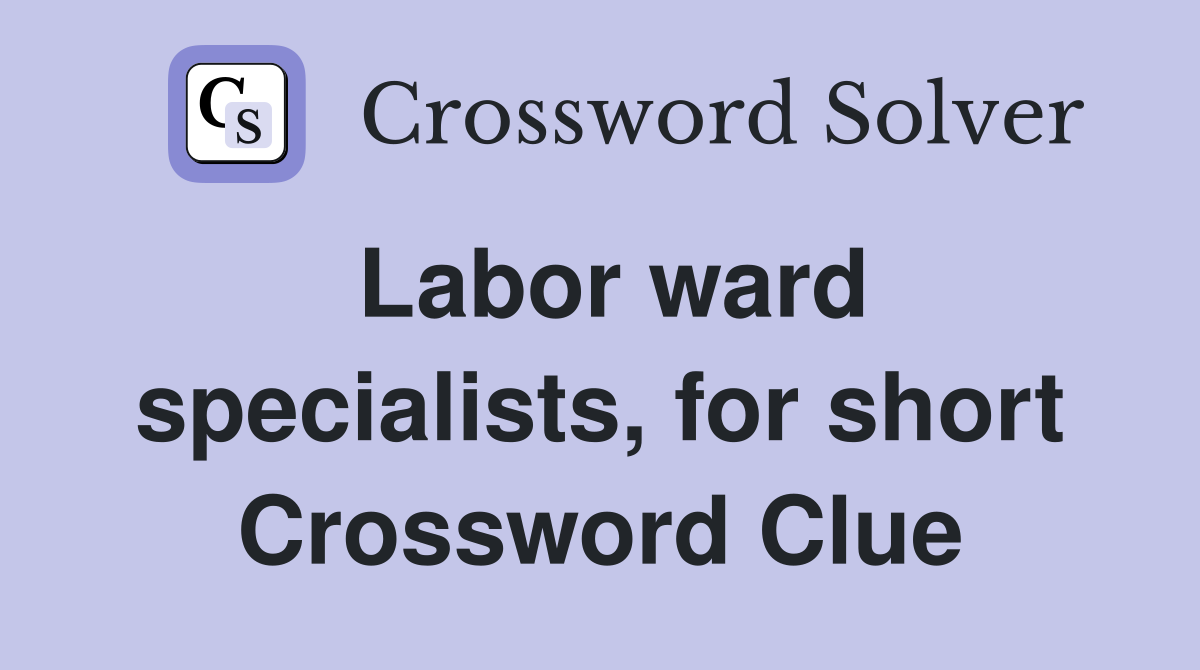 Labor ward specialists, for short Crossword Clue