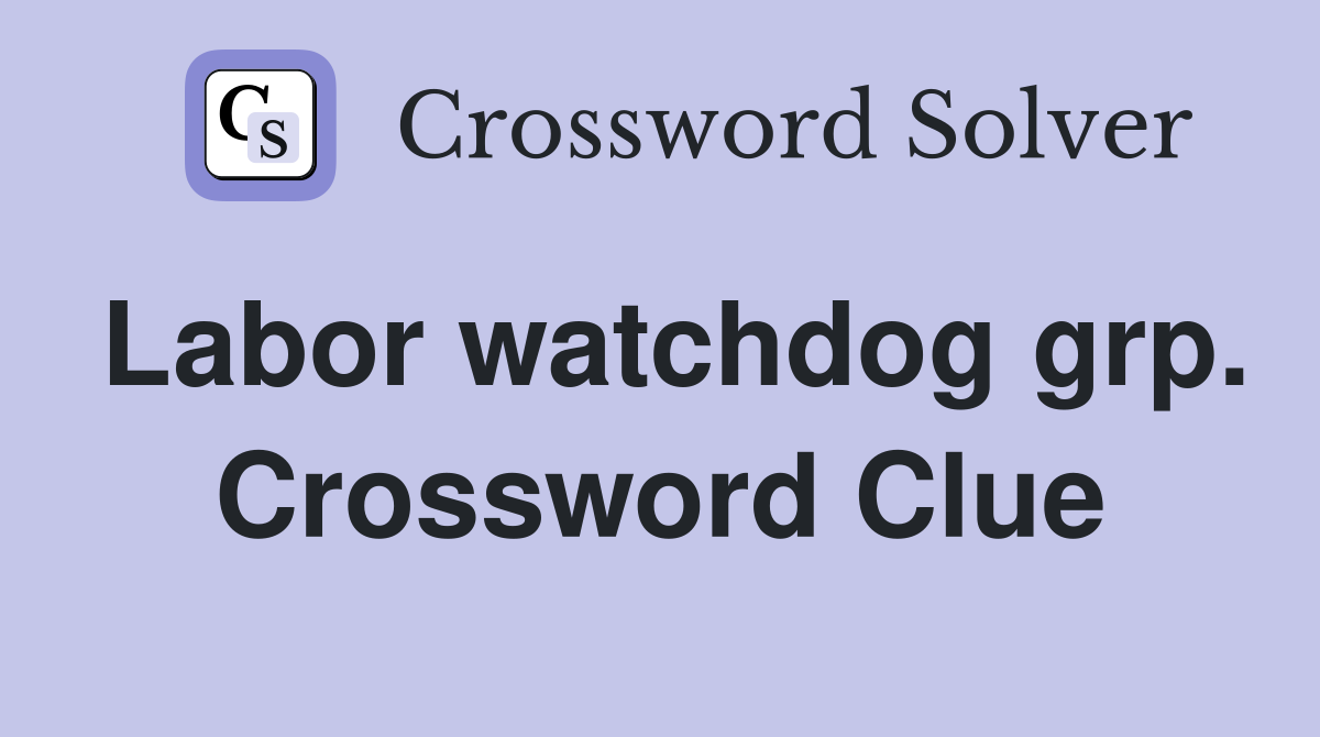 Labor watchdog grp. Crossword Clue