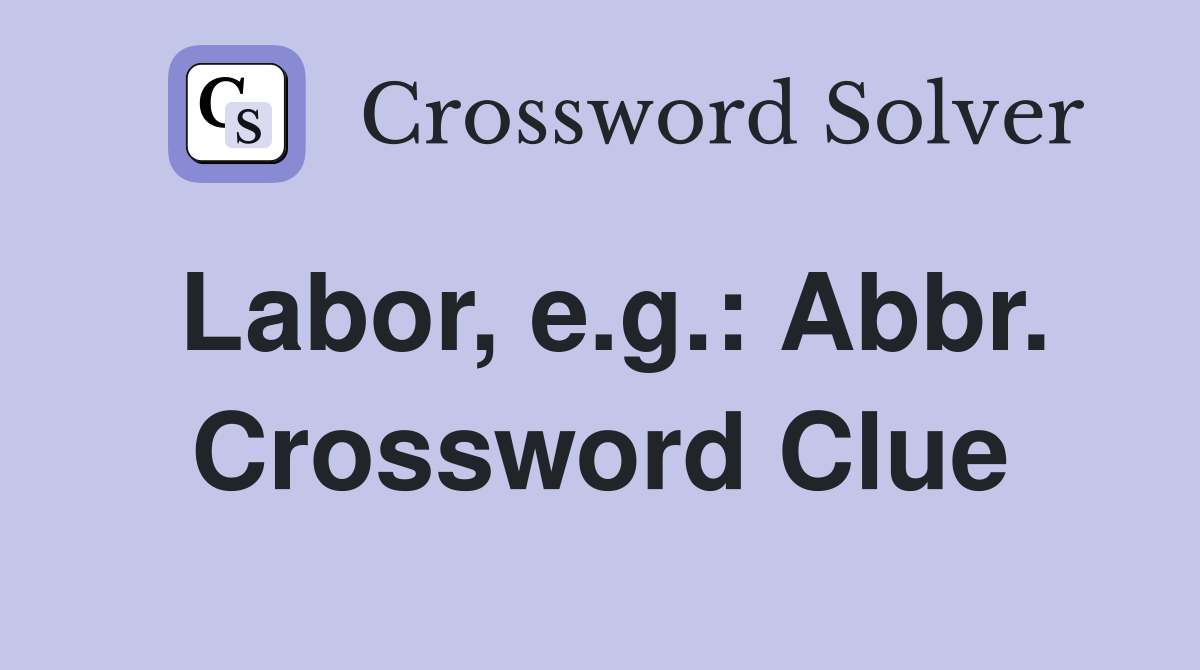 Labor, e.g.: Abbr. Crossword Clue