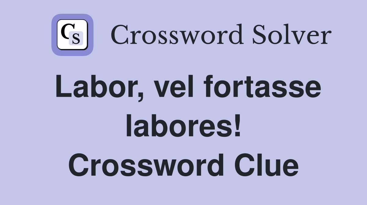 Labor, vel fortasse labores! Crossword Clue
